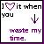 Pixelated text and symbols on a white background with purple border: 'I' followed by heart symbol, then 'it when', below which is 'you', an arrow pointing down to 'waste my time.'