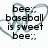 Pixelated text and heart outlines in grayscale; left side reads 'bee: baseball is sweet bee:' with repeated dots, right side shows four lines of 'SIKE!' with exclamation marks.