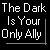 Black background with white pixelated text reading "The Dark Is Your Only Ally" and a thin gray line forming an L-shape in the bottom-right corner.