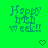 Green background with blue text reading "Happy Irish Week!!" and small heart or arrow symbols below each instance.