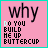 25 identical pink square with teal borders, each displaying the text 'why' in large black letters above smaller stacked text reading 'DO YOU BUILD ME UP BUTTERCUP'