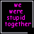 Four black square with white borders display pink pixelated text reading 'we were stupid together' and two small white symbols in bottom-right corners