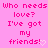 Pink background with repeated text "Who needs love? I've got my friends!" and small white heart symbols, some of which change position across frames.