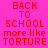 Pixelated red text on colored backgrounds reads "BACK TO SCHOOL more like TORTURE" in four distinct