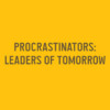 Yellow background with dark brown text reading "PROCRASITINATORS: LEADERS OF TOMORROW" in two lines.