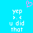 A static pixel art image with a bright cyan background, featuring a pink heart symbol at the top center and white text below reading "yep >.< u did that" in a pixelated font.