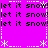 A static pixel art image with a bright pink background, black text repeating 'let it snow!', and white asterisk-like symbols arranged in a pattern