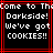 Pixelated text reads "Come to The Darkside! We've got COOKIES!!" in white on black with red lines, displayed in a of four identical