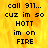 Pixelated text on a yellow-orange flame background with one gray , reading 'call 911... cuz im so HOTT im on FIRE' in black block letters