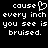 Black background with white pixelated text reading 'cause every inch you see is bruised.' and a heart symbol replacing the 'o' in cause.