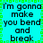 A static digital image with cyan background and green border displaying repeated text 'I'm gonna make you bend and break' in black pixelated font.