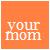Static pixelated image with orange gradient background displaying 'YOUR MOM' text in white block letters.