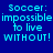 Blue background with cyan text reading "Soccer: impossible to live WITHOUT!" in a pixelated font, displayed across multiple overlapping