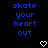 Blue pixelated text reads 'skate your heart out' on black background with two white heart icons below.