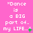 A pink background displays repeated text "*Dance is a BIG part of.. my LIFE..." with green and white pixelated symbols changing across frames.