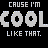 repeated text phrases with animated color shifts on a black background, featuring 'CAUSE I'M COOL LIKE THAT.' in pixelated font