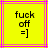 Yellow background with pink lines, black text reading 'fuck off =]' in pixelated font