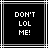Black square with white pixelated text reading DON'T LOL ME! surrounded by white and gray lines