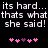 Pixelated text repeats 'its hard... its hard...' and 'thats what thats what she said! she said!' with pink heart symbols below on a black background.