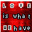 Pixelated text on a red background reads 'LOVE is what HE have' with mixed letter casing and partial pixel corruption.
