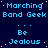 Pixelated blue text on dark background repeats 'Marching Band Geek' and 'Be Jealous' in pattern with white dots scattered