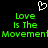 A black background displays green pixelated text reading "Love Is The Movement" with a white heart outline above the left side of the text.