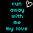 Pixelated cyan text on black background reads 'run away with me my love' in two , with a white heart symbol above the left