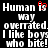 Black background with white pixelated text reading "Human is way overrated. I like boys who bite!" and a red heart symbol replacing the 'i' in Human.