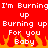 Red background with white pixelated text repeating 'I'm Burning up Burning up For you Baby' over orange and yellow flame graphics at the bottom.