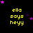 Yellow text 'ella says heyy' on black background with pink and purple stars, arranged in a pattern