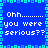 Blue background with cyan pixelated border, white text repeating 'Ohh....... you were serious??' in two