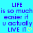 Blue background with purple text reading "LIFE is so much easier if u actually LIVE IT" and yellow heart or arrow symbols changing across frames.