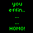 Green pixelated text on black background with white rectangular overlays, displaying 'you effin..', ellipses, and 'HOMO!' in a pattern
