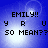 Blue background with white light burst; black pixelated text reads 'EMILY!!', 'Y R U', 'SO MEAN??' in four