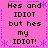 Static pixel art with pink background, blue decorative borders, and repeated black text reading "Hes and IDIOT but hes my IDIOT!" in four quadrants.