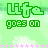 Green pixelated text 'Life goes on' appears above a starry background with shifting color gradients.