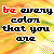 12 identical displays the phrase "be every color that you are" with varying text colors against a striped background