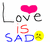 Pixelated graphic with 'Love is SAD' text, pink heart above 'Love', red 'is', blue 'SAD', and yellow sad face emoji on white background.