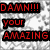 Pixelated red text on black bars against a gray and white pixelated background reads "DAMN!!! YOUR AMAZING" with no visible characters or objects.