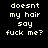 Pixelated text reads "doesnt my hair say fuck me?" on a black background with purple glow effects.