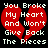 Red broken heart with white text reading 'You Broke My Heart And Won't Give Back The Pieces' on black background.