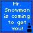 Blue square icon with white pixelated text "Mr. Snowman is coming to get You!" and a small black snowman silhouette on the right.