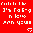 Red background with white pixelated text repeating 'Catch Me! I'm Falling in love with you!!!' and small heart symbols, partially cropped at bottom right.