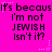 A bright pink background with repeated black text reading "It's because I'm not JEWISH Isn't it?" and small white star-like shapes scattered throughout.