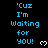'Cuz I'm Waiting for YOU! in cyan pixel text with white heart symbols on black background, repeated across three and one with gray bottom-right corner