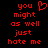 Red pixelated text on black background reads 'you might as well just hate me' with a heart symbol replacing the letter O in 'you'.