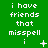 Green background with white pixelated text reading "i have friends that misspell i" and small white symbols changing across three