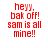 Red pixelated text on white background reads 'heyy. bak off! sam is all mine!!' in four identical