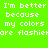 Pixelated text on four colored : green, brown, pink, and gray. Each displays the phrase "I'm better because my colors are flashier" in white block letters