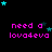 Black background with repeated pink text 'need a lova4eva' and scattered cyan stars in pixelated style.